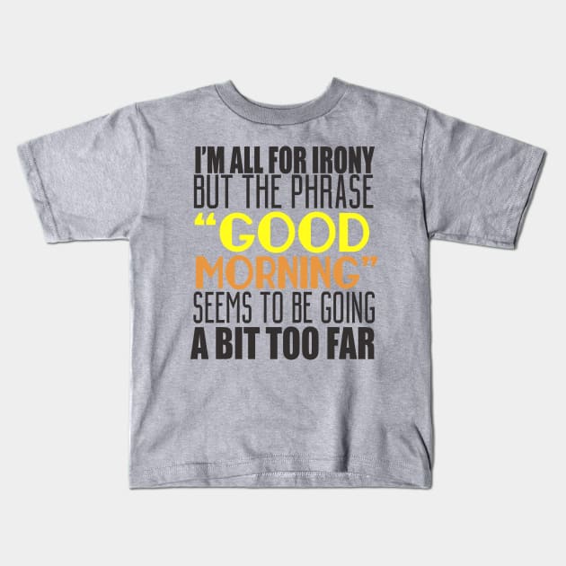 I'm All For Irony But The Phrase "Good Morning" Seems to Be Going A Bit Too Far Kids T-Shirt by VintageArtwork